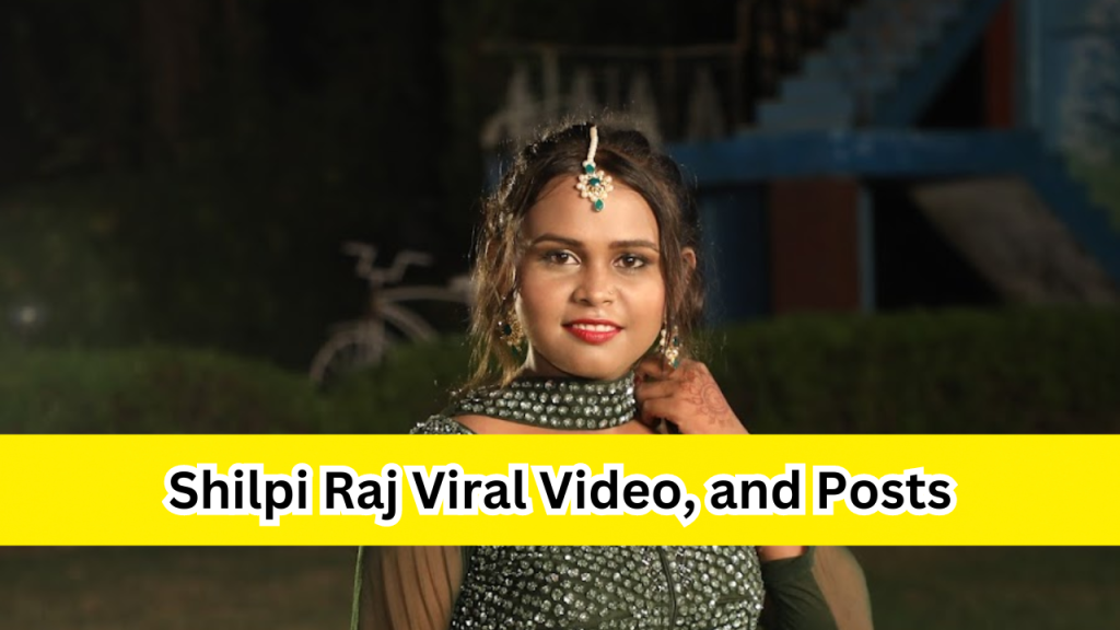 Shilpi Raj Viral Video, And Posts
