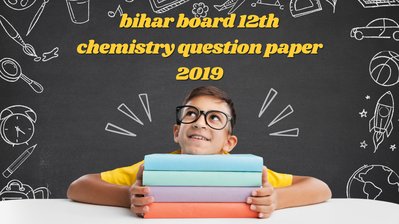 Bihar Board 12th Chemistry Question Paper 2019